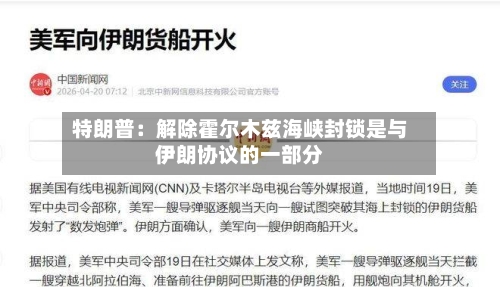 特朗普：解除霍尔木兹海峡封锁是与伊朗协议的一部分