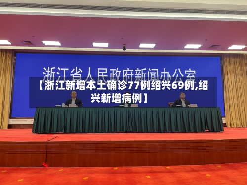 【浙江新增本土确诊77例绍兴69例,绍兴新增病例】-第3张图片