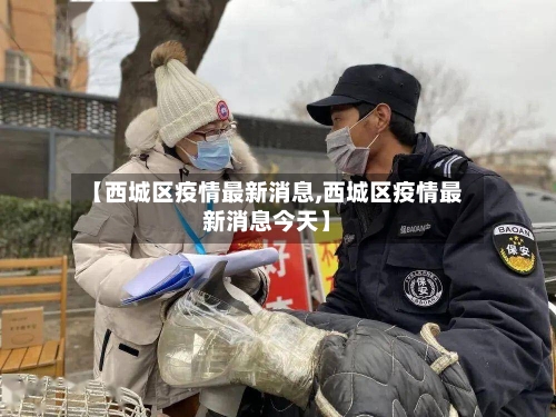 【西城区疫情最新消息,西城区疫情最新消息今天】-第3张图片