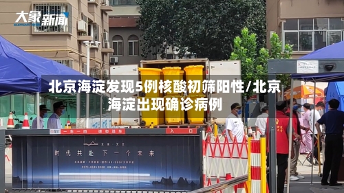 北京海淀发现5例核酸初筛阳性/北京海淀出现确诊病例