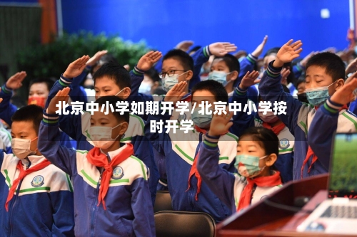 北京中小学如期开学/北京中小学按时开学-第3张图片