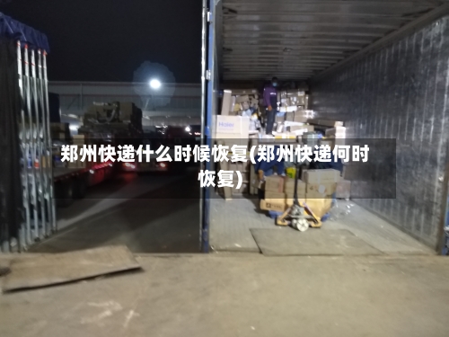 郑州快递什么时候恢复(郑州快递何时恢复)-第2张图片