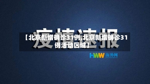 【北京新增确诊31例,北京新增确诊31例活动区域】-第3张图片