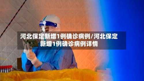 河北保定新增1例确诊病例/河北保定新增1例确诊病例详情-第3张图片