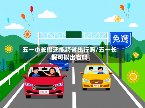 五一小长假还能跨省出行吗/五一长假可以出省吗-第2张图片