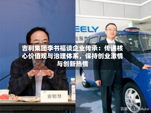 吉利集团李书福谈企业传承：传递核心价值观与治理体系	，保持创业激情与创新热情-第3张图片