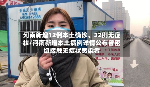 河南新增12例本土确诊、32例无症状/河南新增本土病例详情公布曾密切接触无症状感染者-第2张图片