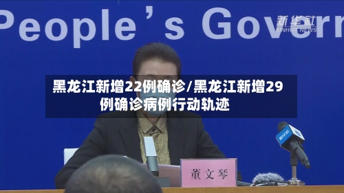 黑龙江新增22例确诊/黑龙江新增29例确诊病例行动轨迹