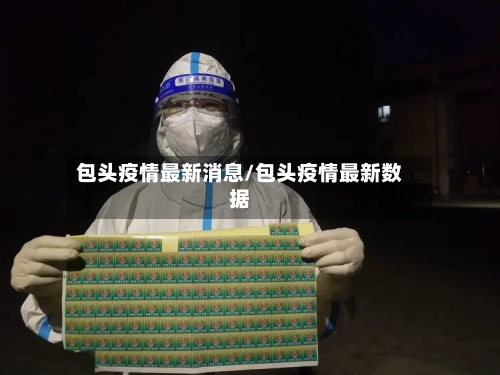 包头疫情最新消息/包头疫情最新数据-第2张图片