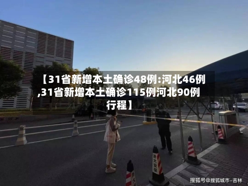 【31省新增本土确诊48例:河北46例,31省新增本土确诊115例河北90例行程】-第2张图片