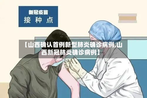 【山西确认首例新型肺炎确诊病例,山西新冠肺炎确诊病例】-第3张图片