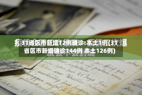 31省区市新增12例确诊:本土1例(31省区市新增确诊144例 本土126例)