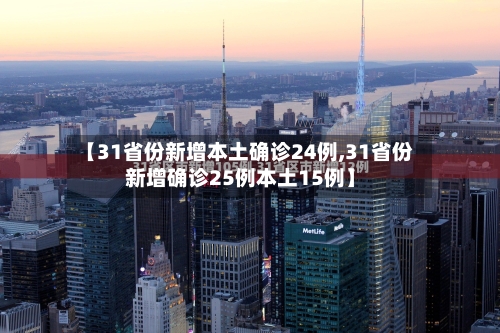 【31省份新增本土确诊24例,31省份新增确诊25例本土15例】