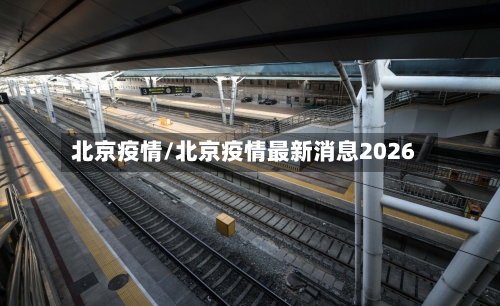 北京疫情/北京疫情最新消息2026-第2张图片