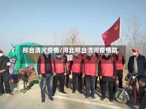 邢台清河疫情/河北邢台清河疫情防控-第3张图片