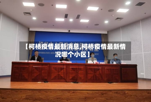 【柯桥疫情最新消息,柯桥疫情最新情况哪个小区】