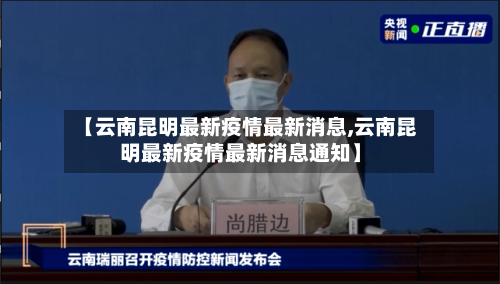 【云南昆明最新疫情最新消息,云南昆明最新疫情最新消息通知】