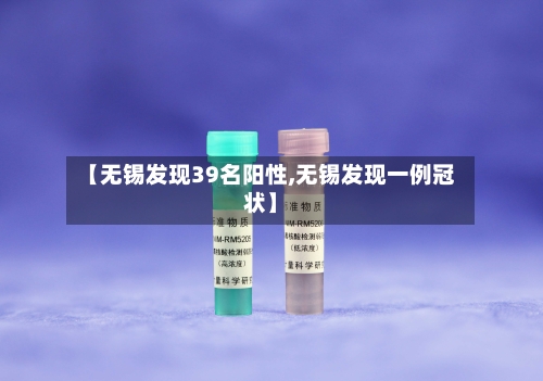 【无锡发现39名阳性,无锡发现一例冠状】-第2张图片
