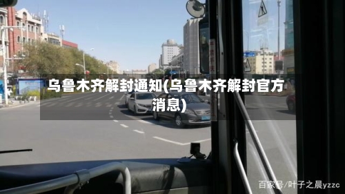 乌鲁木齐解封通知(乌鲁木齐解封官方消息)-第2张图片