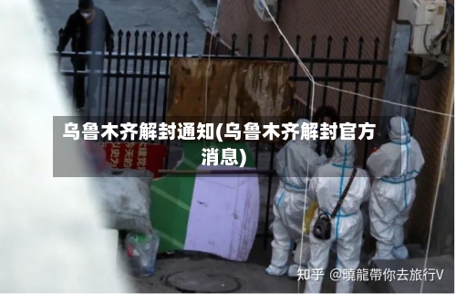 乌鲁木齐解封通知(乌鲁木齐解封官方消息)-第3张图片
