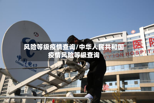 风险等级疫情查询/中华人民共和国疫情风险等级查询-第3张图片