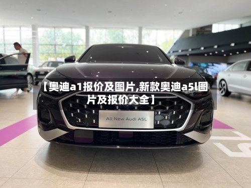 【奥迪a1报价及图片,新款奥迪a5l图片及报价大全】