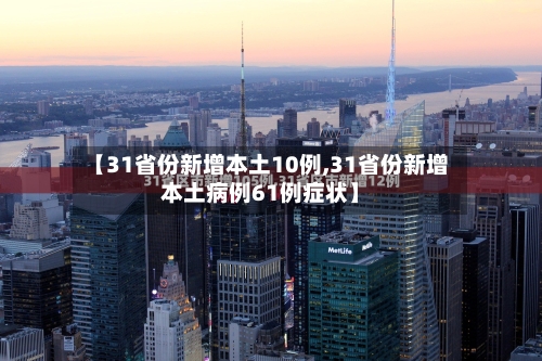 【31省份新增本土10例,31省份新增本土病例61例症状】-第2张图片