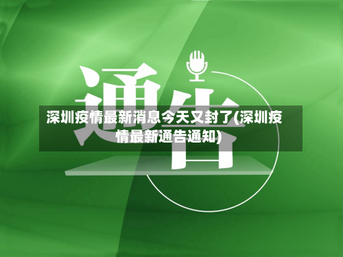 深圳疫情最新消息今天又封了(深圳疫情最新通告通知)