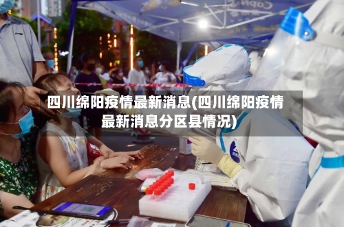 四川绵阳疫情最新消息(四川绵阳疫情最新消息分区县情况)-第3张图片