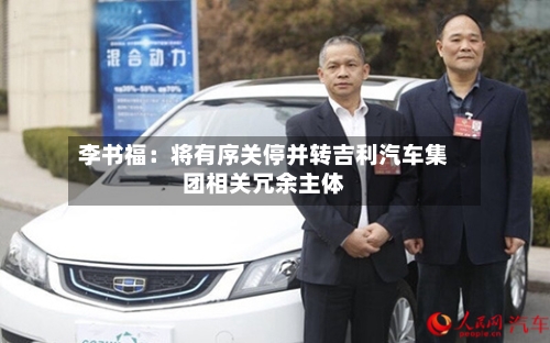 李书福：将有序关停并转吉利汽车集团相关冗余主体