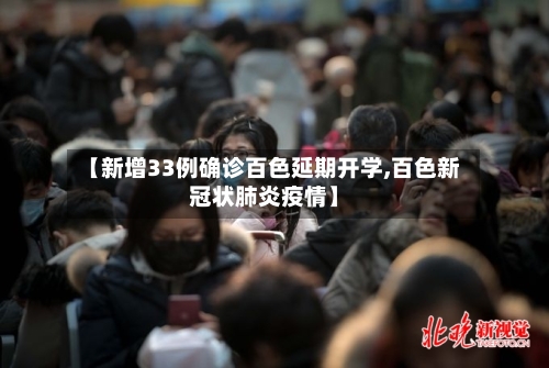 【新增33例确诊百色延期开学,百色新冠状肺炎疫情】