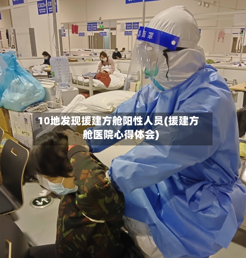 10地发现援建方舱阳性人员(援建方舱医院心得体会)-第2张图片