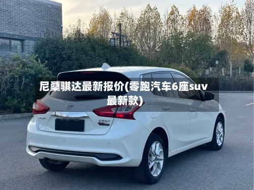 尼桑骐达最新报价(零跑汽车6座suv最新款)-第3张图片