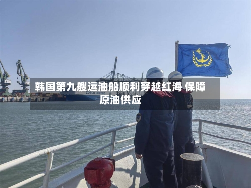 韩国第九艘运油船顺利穿越红海 保障原油供应
