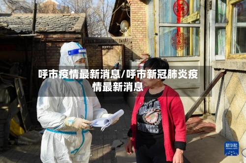 呼市疫情最新消息/呼市新冠肺炎疫情最新消息-第2张图片