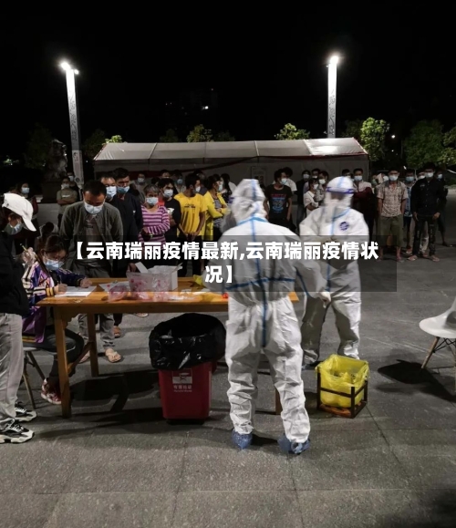 【云南瑞丽疫情最新,云南瑞丽疫情状况】-第2张图片