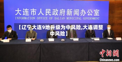 【辽宁大连9地升级为中风险,大连调整中风险】