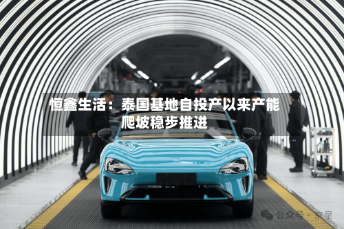恒鑫生活：泰国基地自投产以来产能爬坡稳步推进