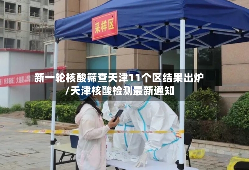新一轮核酸筛查天津11个区结果出炉/天津核酸检测最新通知-第2张图片