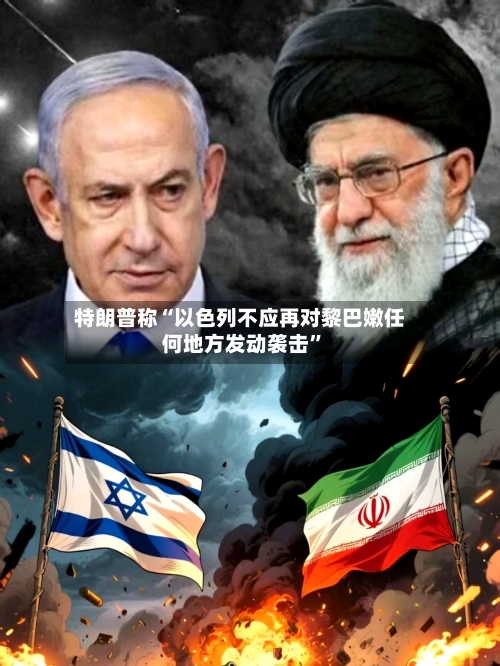 特朗普称“以色列不应再对黎巴嫩任何地方发动袭击”-第2张图片