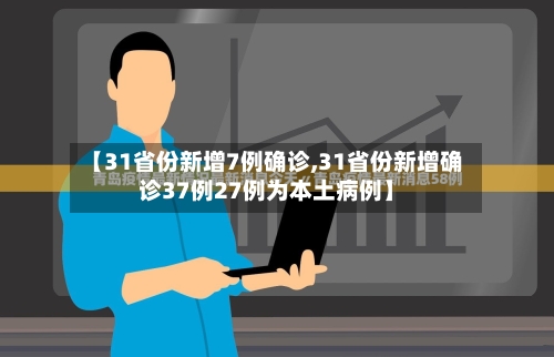 【31省份新增7例确诊,31省份新增确诊37例27例为本土病例】-第2张图片