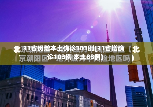 31省份增本土确诊101例(31省增确诊103例 本土88例)