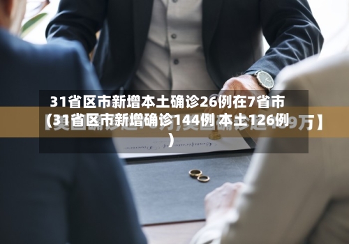31省区市新增本土确诊26例在7省市(31省区市新增确诊144例 本土126例)