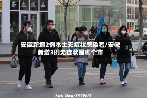 安徽新增2例本土无症状感染者/安徽新增3例无症状是哪个市