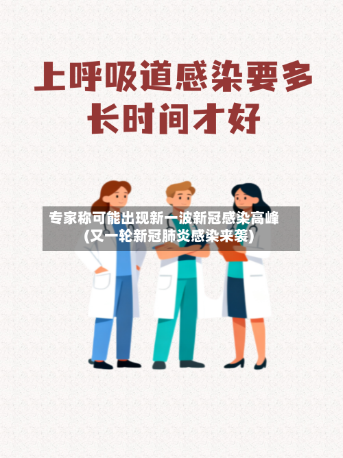 专家称可能出现新一波新冠感染高峰(又一轮新冠肺炎感染来袭)-第2张图片