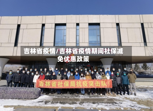 吉林省疫情/吉林省疫情期间社保减免优惠政策-第2张图片