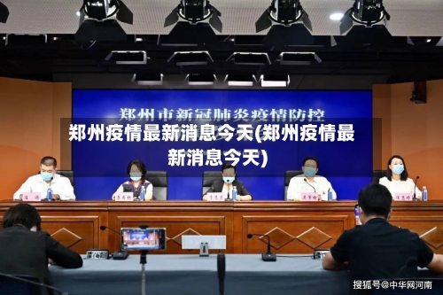 郑州疫情最新消息今天(郑州疫情最新消息今天)-第3张图片
