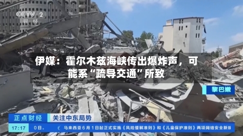 伊媒：霍尔木兹海峡传出爆炸声，可能系“疏导交通”所致