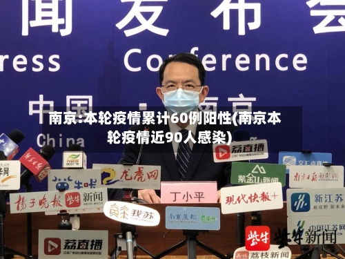 南京:本轮疫情累计60例阳性(南京本轮疫情近90人感染)
