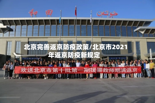 北京完善返京防疫政策/北京市2021年返京防疫新规定